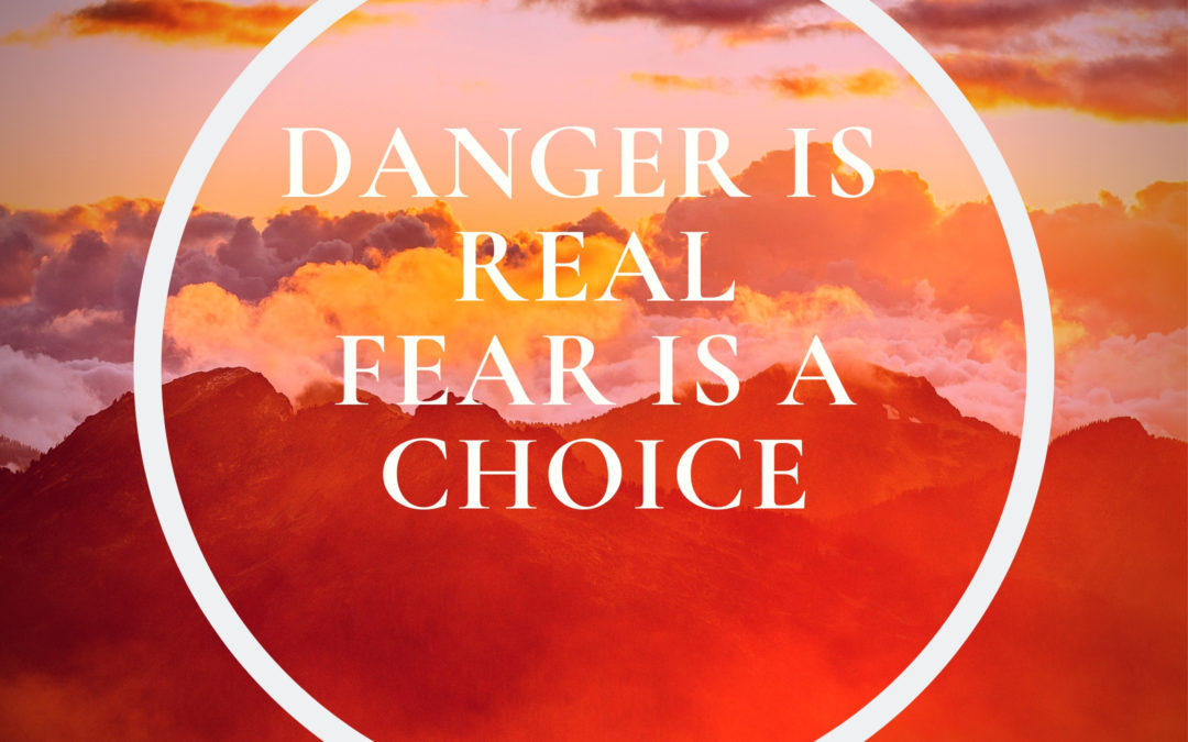 “Danger is Real, but Fear is a Choice.”